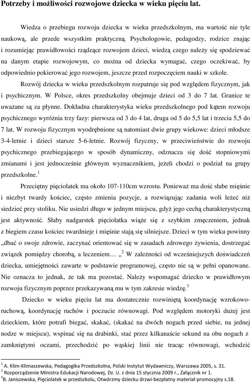 oczekiwać, by odpowiednio pokierować jego rozwojem, jeszcze przed rozpoczęciem nauki w szkole. Rozwój dziecka w wieku przedszkolnym rozpatruje się pod względem fizycznym, jak i psychicznym.
