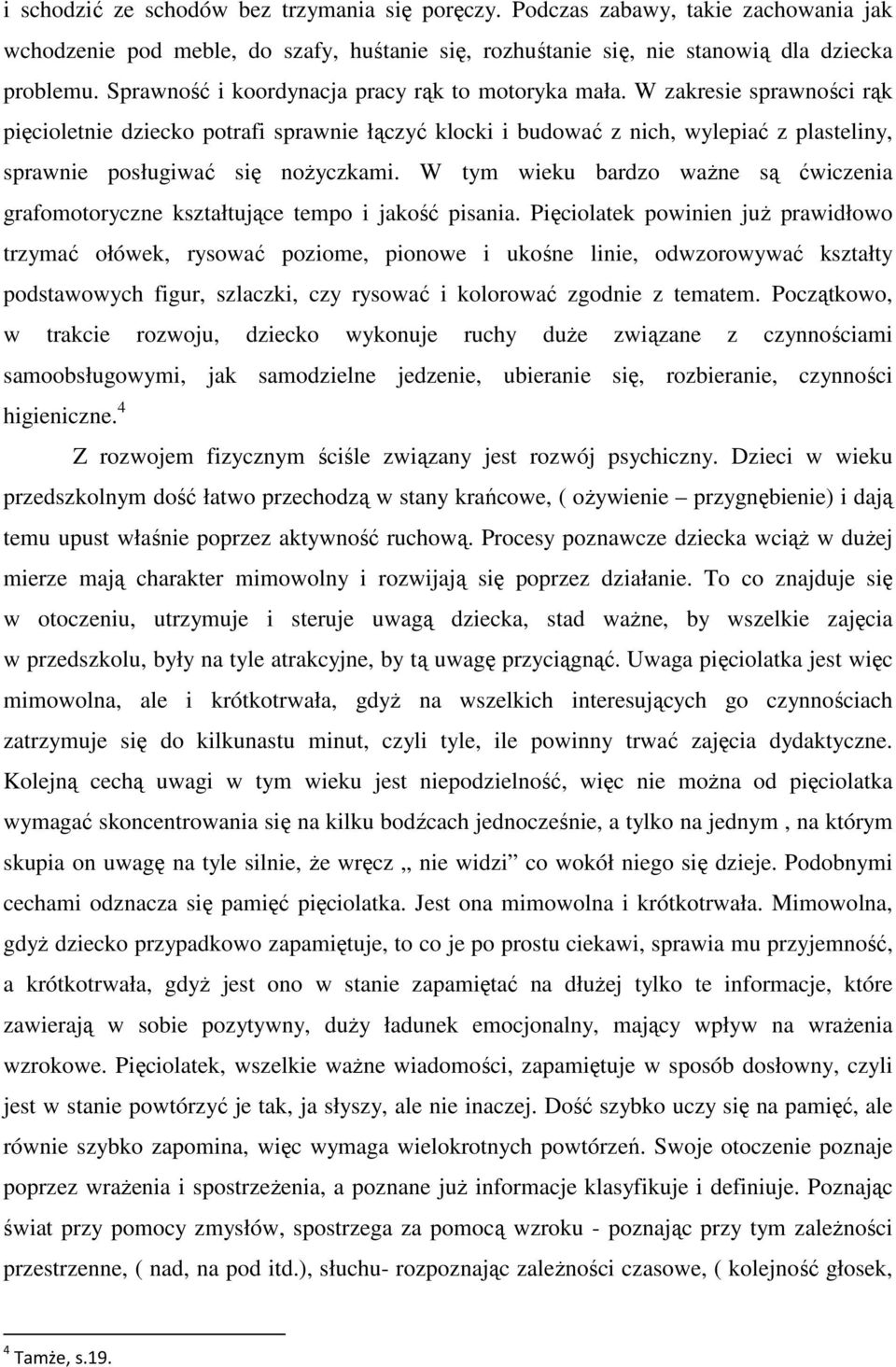 W zakresie sprawności rąk pięcioletnie dziecko potrafi sprawnie łączyć klocki i budować z nich, wylepiać z plasteliny, sprawnie posługiwać się nożyczkami.