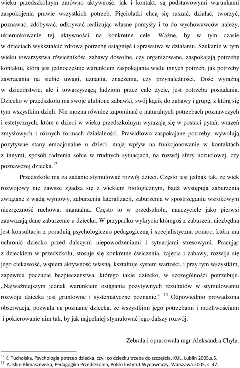 Ważne, by w tym czasie w dzieciach wykształcić zdrową potrzebę osiągnięć i sprawstwa w działaniu.