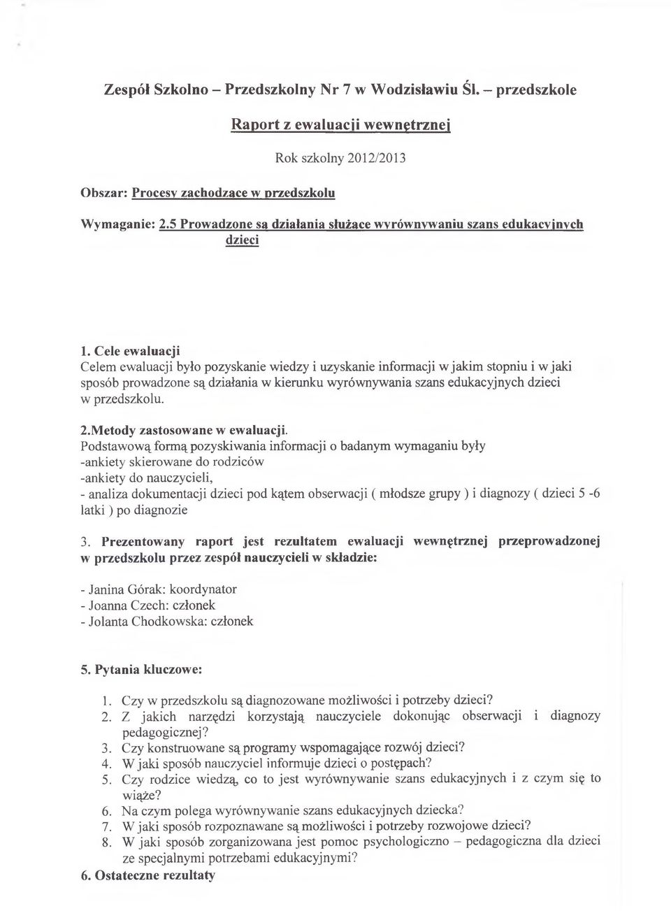 Cele ewaluacji Celem ewaluacji było pozyskanie wiedzy i uzyskanie informacji w jakim stopniu i w jaki sposób prowadzone są działania w kierunku wyrównywania szans edukacyjnych dzieci w przedszkolu. 2.