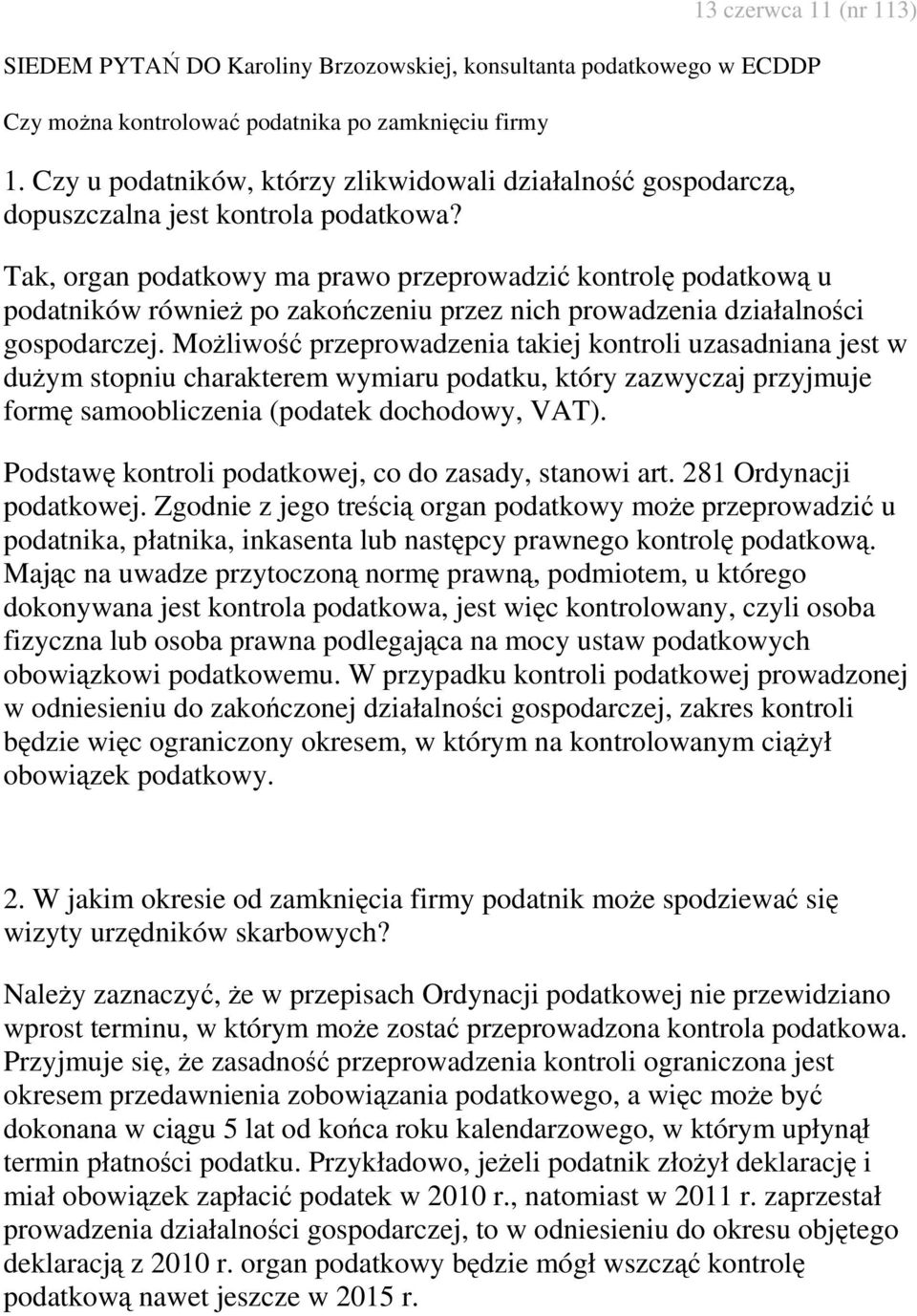 Tak, organ podatkowy ma prawo przeprowadzić kontrolę podatkową u podatników równieŝ po zakończeniu przez nich prowadzenia działalności gospodarczej.