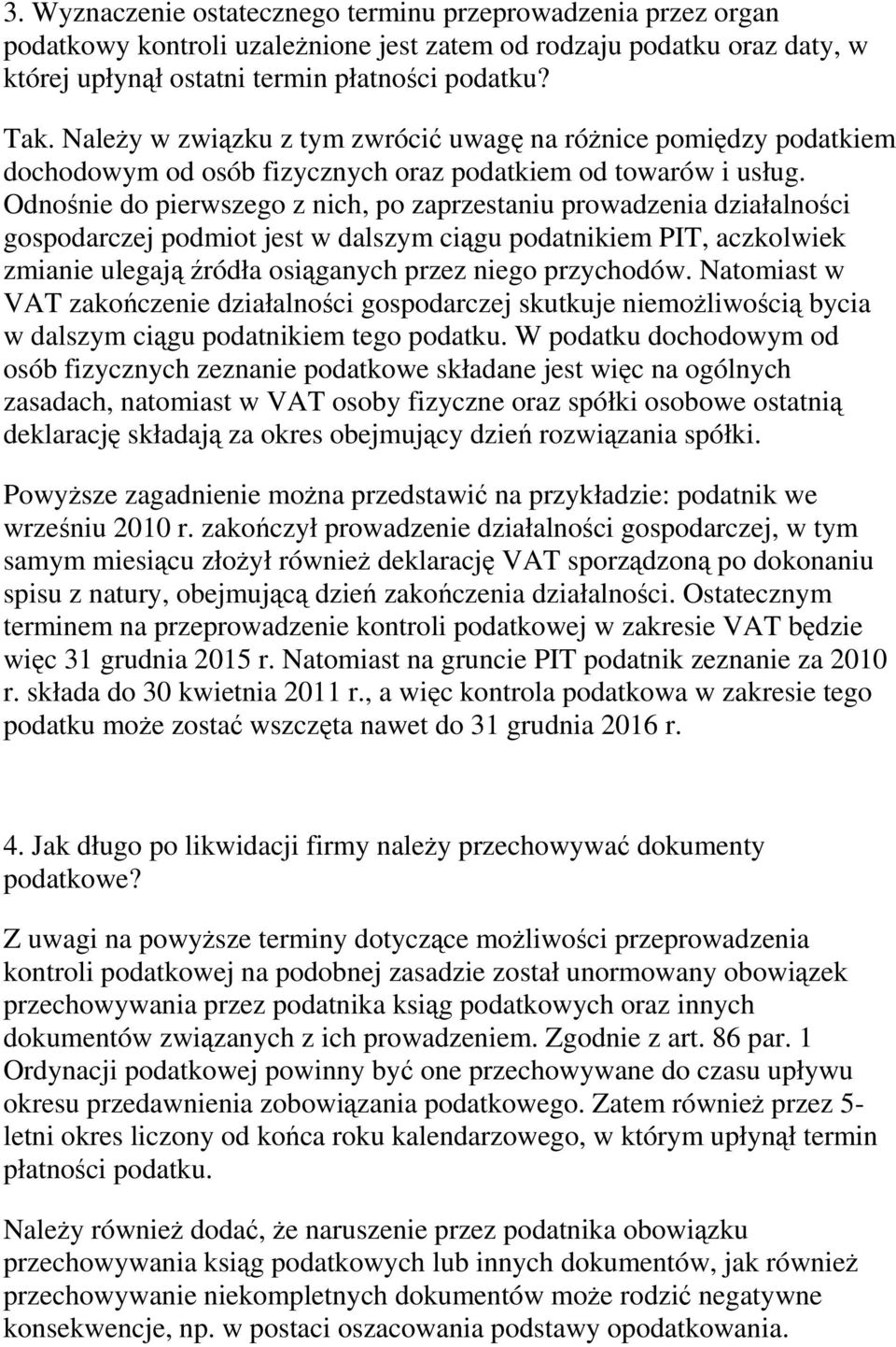 Odnośnie do pierwszego z nich, po zaprzestaniu prowadzenia działalności gospodarczej podmiot jest w dalszym ciągu podatnikiem PIT, aczkolwiek zmianie ulegają źródła osiąganych przez niego przychodów.