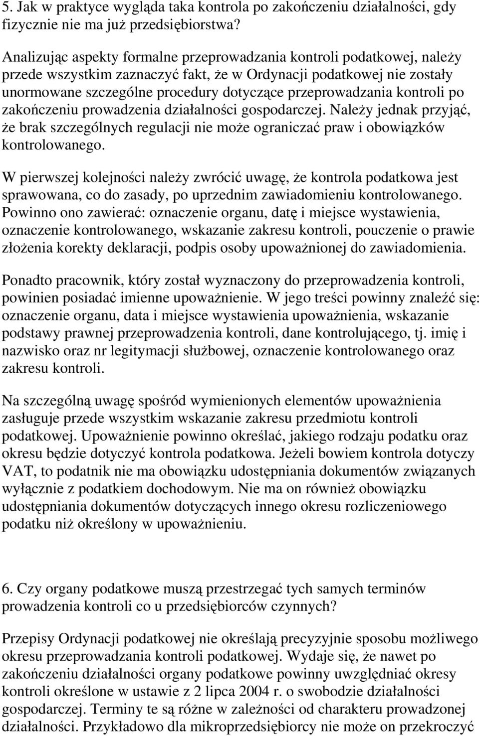 przeprowadzania kontroli po zakończeniu prowadzenia działalności gospodarczej. NaleŜy jednak przyjąć, Ŝe brak szczególnych regulacji nie moŝe ograniczać praw i obowiązków kontrolowanego.