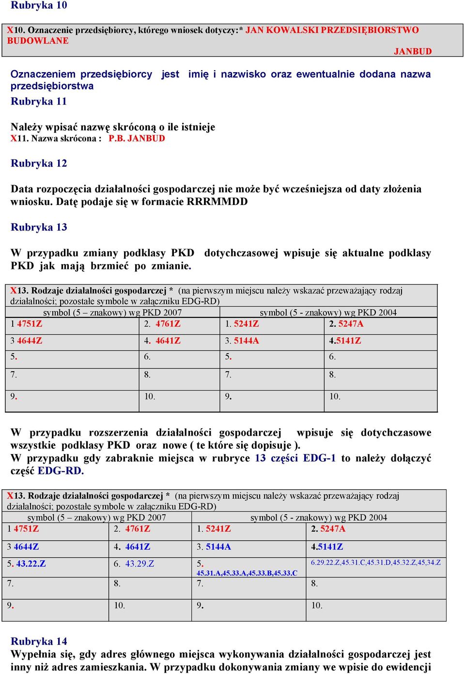 Rubryka 11 Należy wpisać nazwę skróconą o ile istnieje X11. Nazwa skrócona : P.B. JANBUD Rubryka 12 Data rozpoczęcia działalności gospodarczej nie może być wcześniejsza od daty złożenia wniosku.