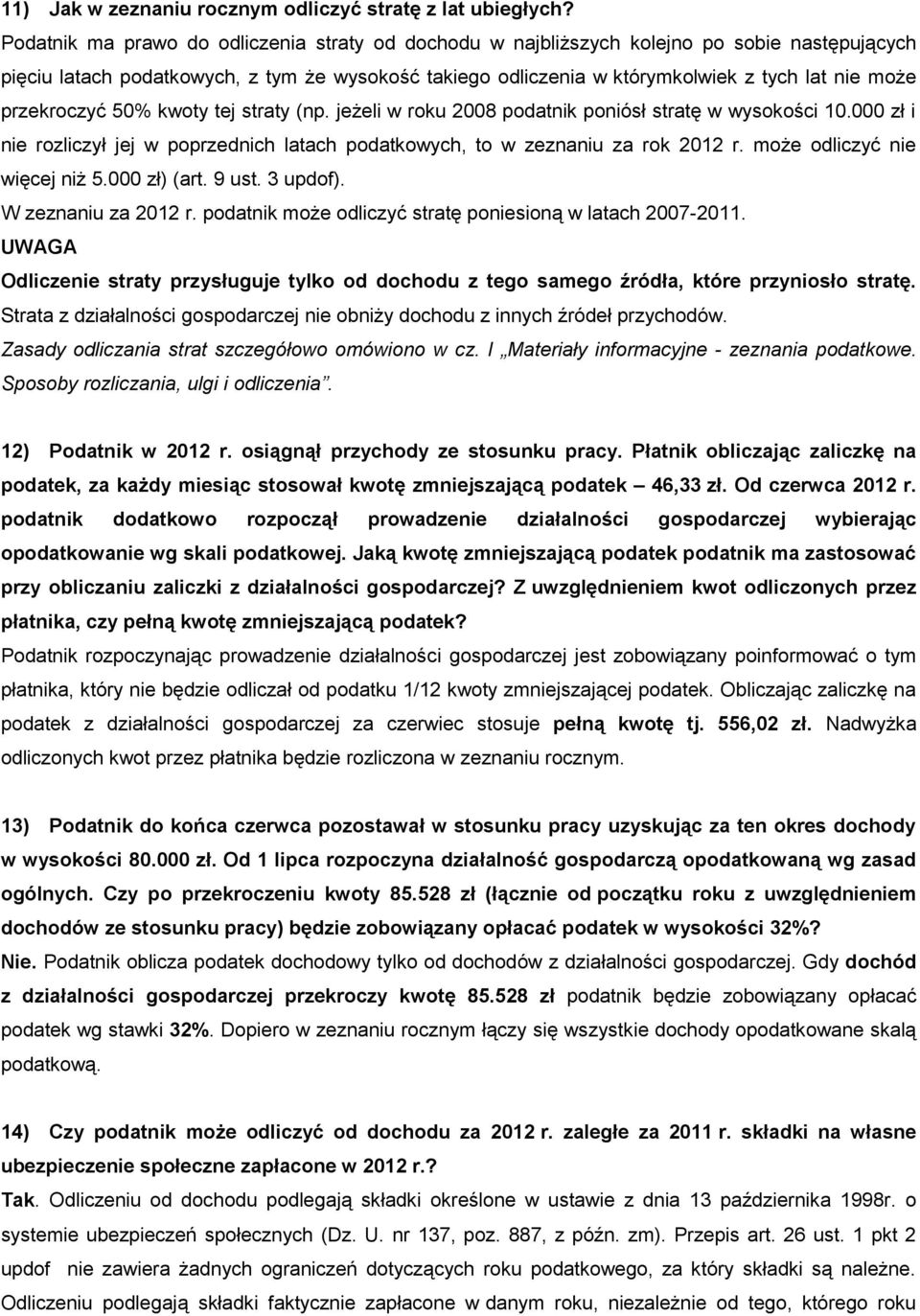 przekroczyć 50% kwoty tej straty (np. jeżeli w roku 2008 podatnik poniósł stratę w wysokości 10.000 zł i nie rozliczył jej w poprzednich latach podatkowych, to w zeznaniu za rok 2012 r.