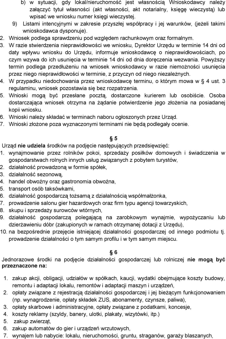 W razie stwierdzenia nieprawidłowości we wniosku, Dyrektor Urzędu w terminie 14 dni od daty wpływu wniosku do Urzędu, informuje wnioskodawcę o nieprawidłowościach, po czym wzywa do ich usunięcia w