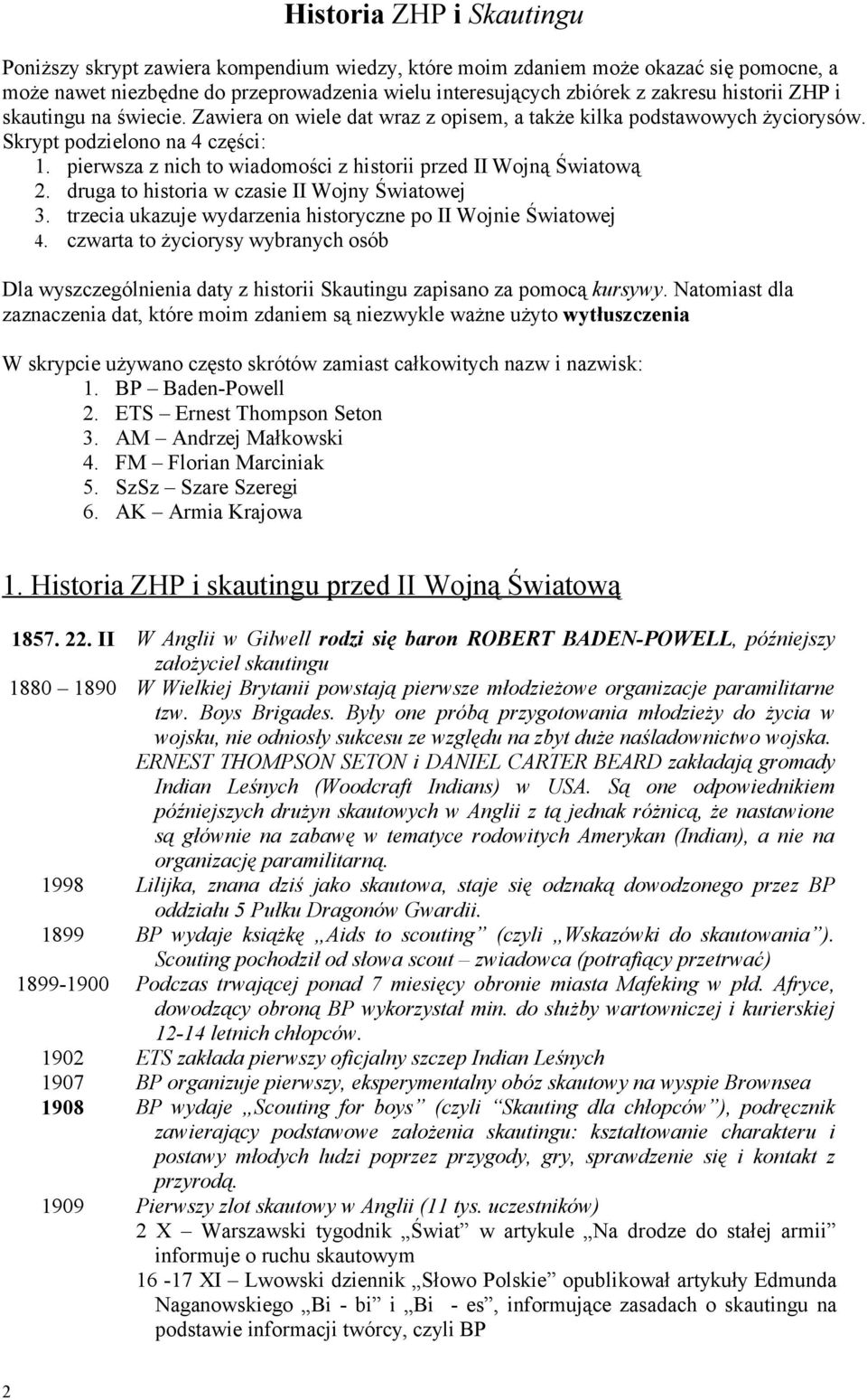pierwsza z nich to wiadomości z historii przed II Wojną Światową 2. druga to historia w czasie II Wojny Światowej 3. trzecia ukazuje wydarzenia historyczne po II Wojnie Światowej 4.