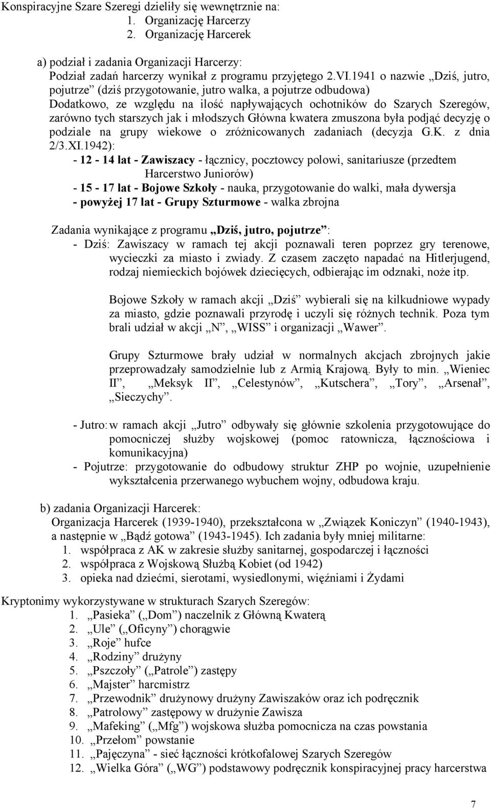 1941 o nazwie Dziś, jutro, pojutrze (dziś przygotowanie, jutro walka, a pojutrze odbudowa) Dodatkowo, ze względu na ilość napływających ochotników do Szarych Szeregów, zarówno tych starszych jak i