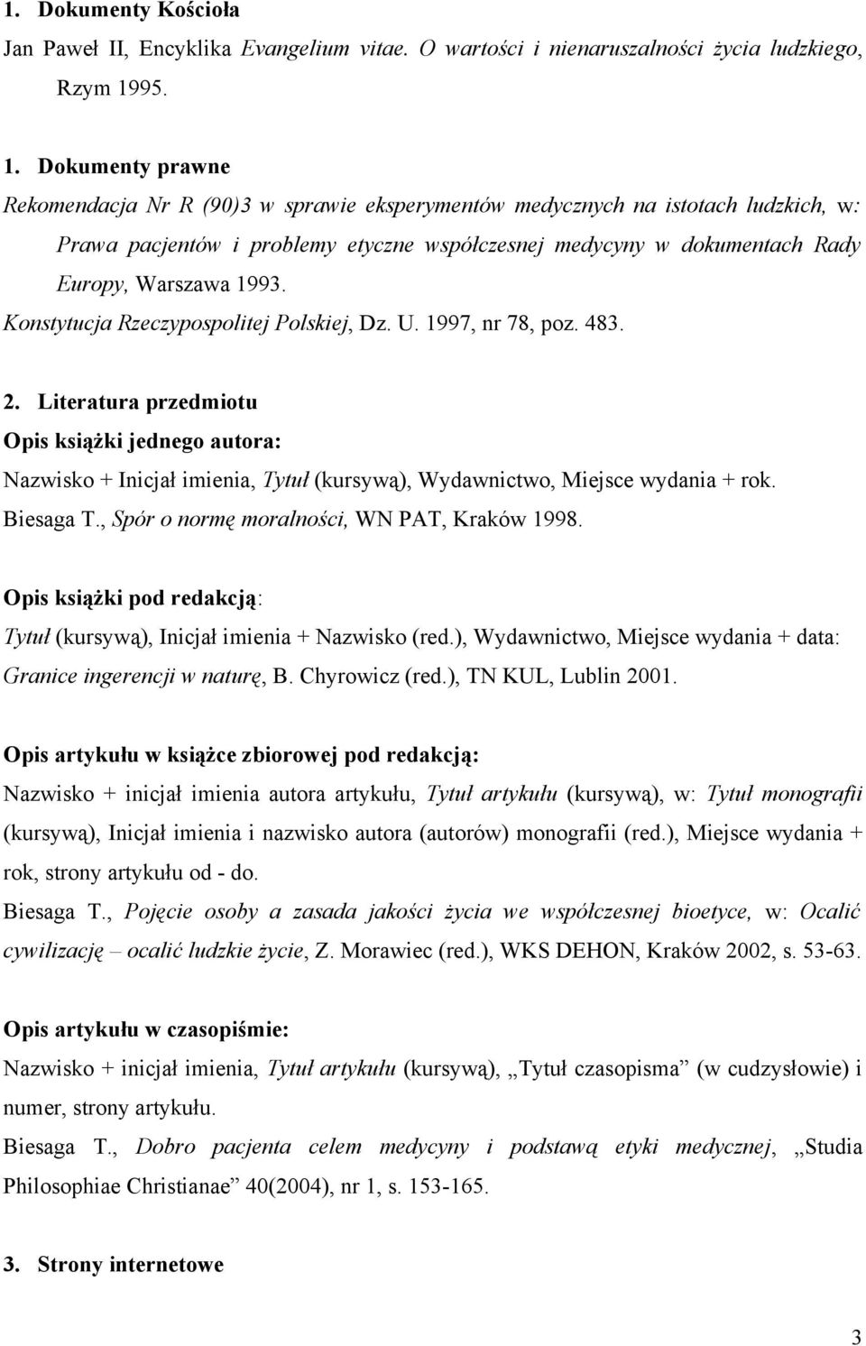 Dokumenty prawne Rekomendacja Nr R (90)3 w sprawie eksperymentów medycznych na istotach ludzkich, w: Prawa pacjentów i problemy etyczne współczesnej medycyny w dokumentach Rady Europy, Warszawa 1993.