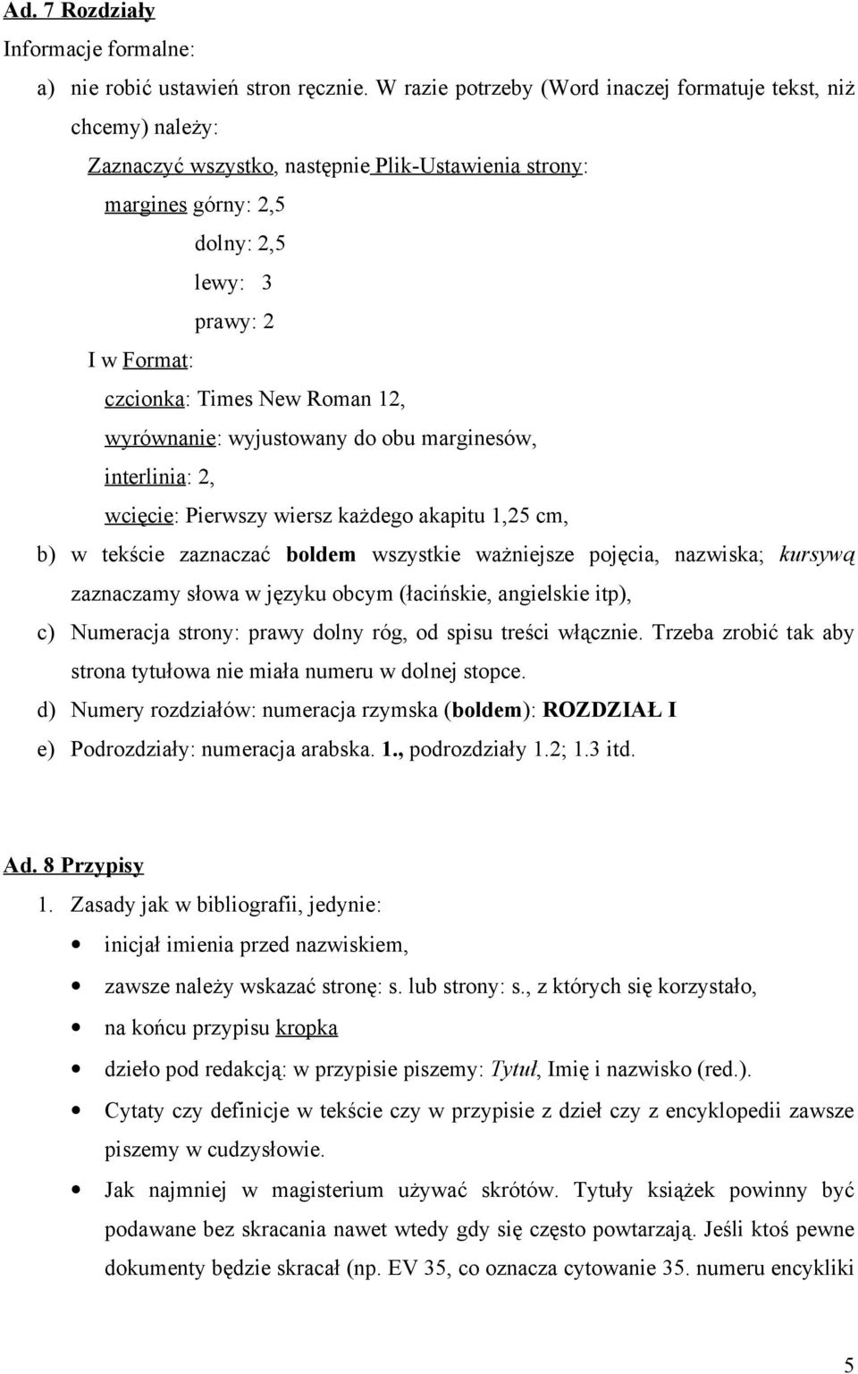 New Roman 12, wyrównanie: wyjustowany do obu marginesów, interlinia: 2, wcięcie: Pierwszy wiersz każdego akapitu 1,25 cm, b) w tekście zaznaczać boldem wszystkie ważniejsze pojęcia, nazwiska; kursywą