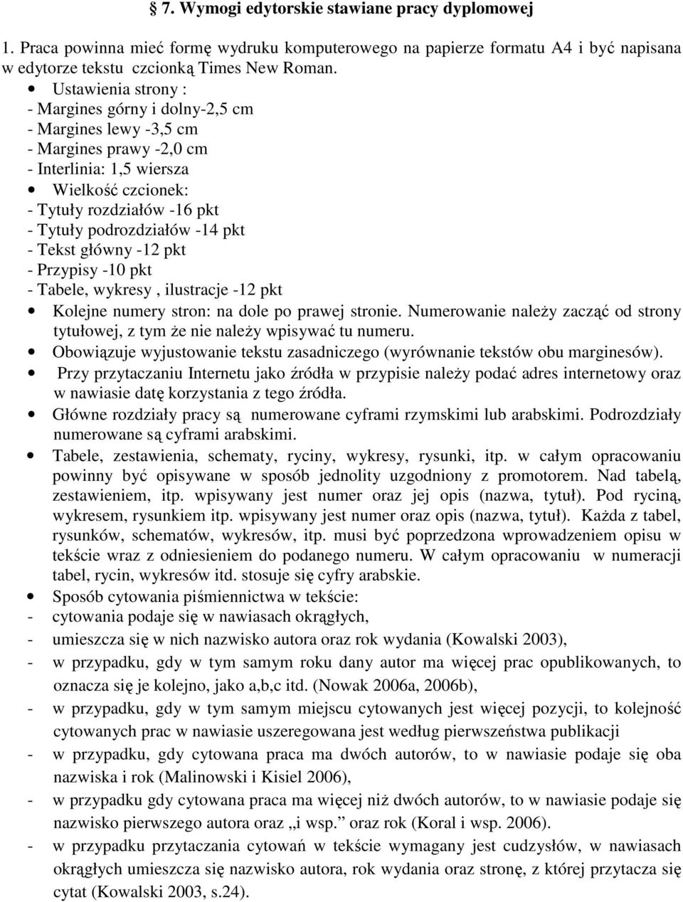 -14 pkt - Tekst główny -12 pkt - Przypisy -10 pkt - Tabele, wykresy, ilustracje -12 pkt Kolejne numery stron: na dole po prawej stronie.