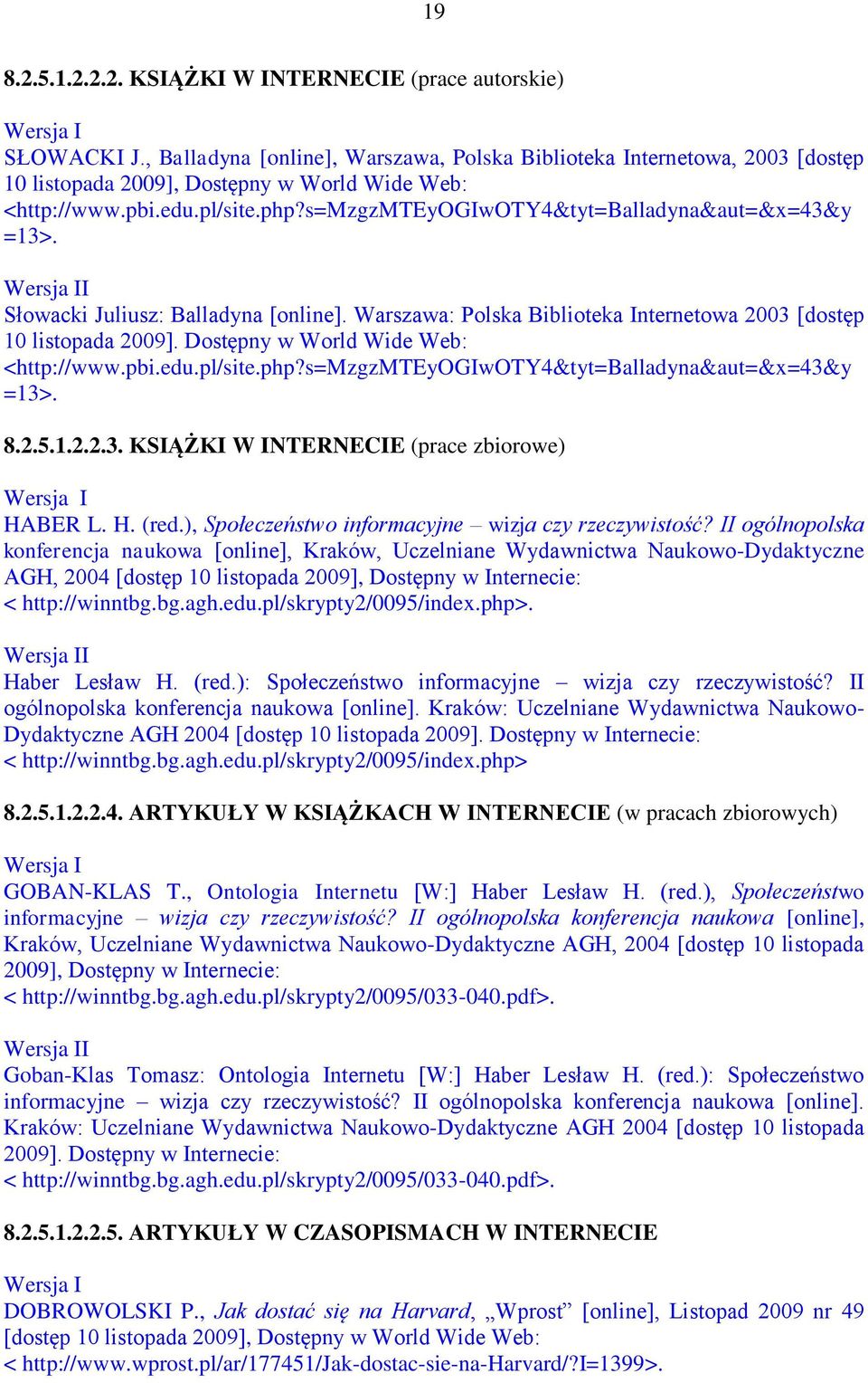 s=mzgzmteyogiwoty4&tyt=balladyna&aut=&x=43&y =13>. Słowacki Juliusz: Balladyna [online]. Warszawa: Polska Biblioteka Internetowa 2003 [dostęp 10 listopada 2009].