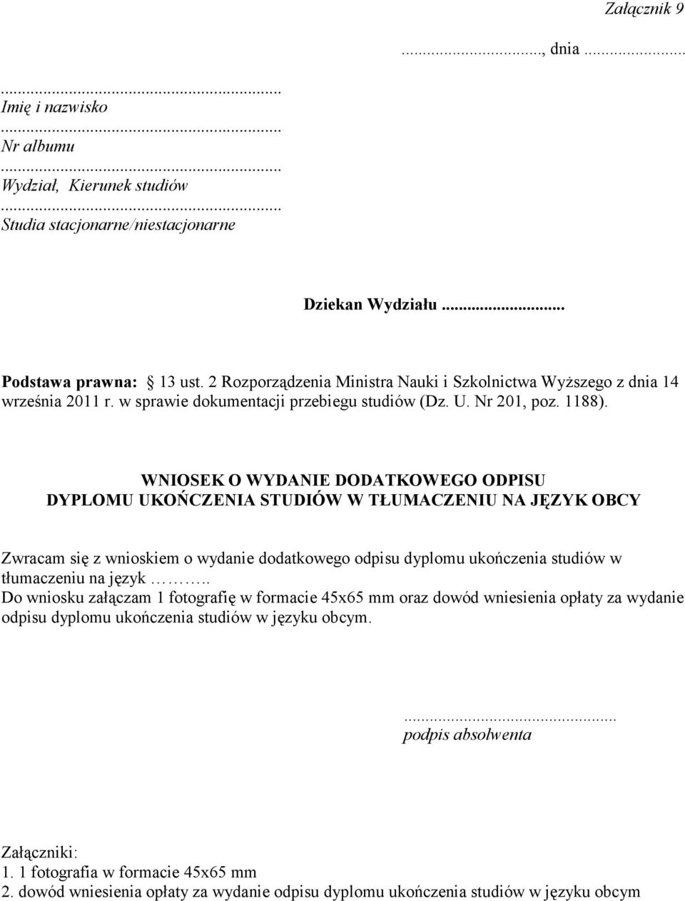 WNIOSEK O WYDANIE DODATKOWEGO ODPISU DYPLOMU UKOŃCZENIA STUDIÓW W TŁUMACZENIU NA JĘZYK OBCY Zwracam się z wnioskiem o wydanie dodatkowego odpisu dyplomu ukończenia studiów w tłumaczeniu na język.