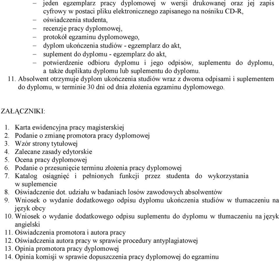 dyplomu lub suplementu do dyplomu. 11. Absolwent otrzymuje dyplom ukończenia studiów wraz z dwoma odpisami i suplementem do dyplomu, w terminie 30 dni od dnia złoŝenia egzaminu dyplomowego.