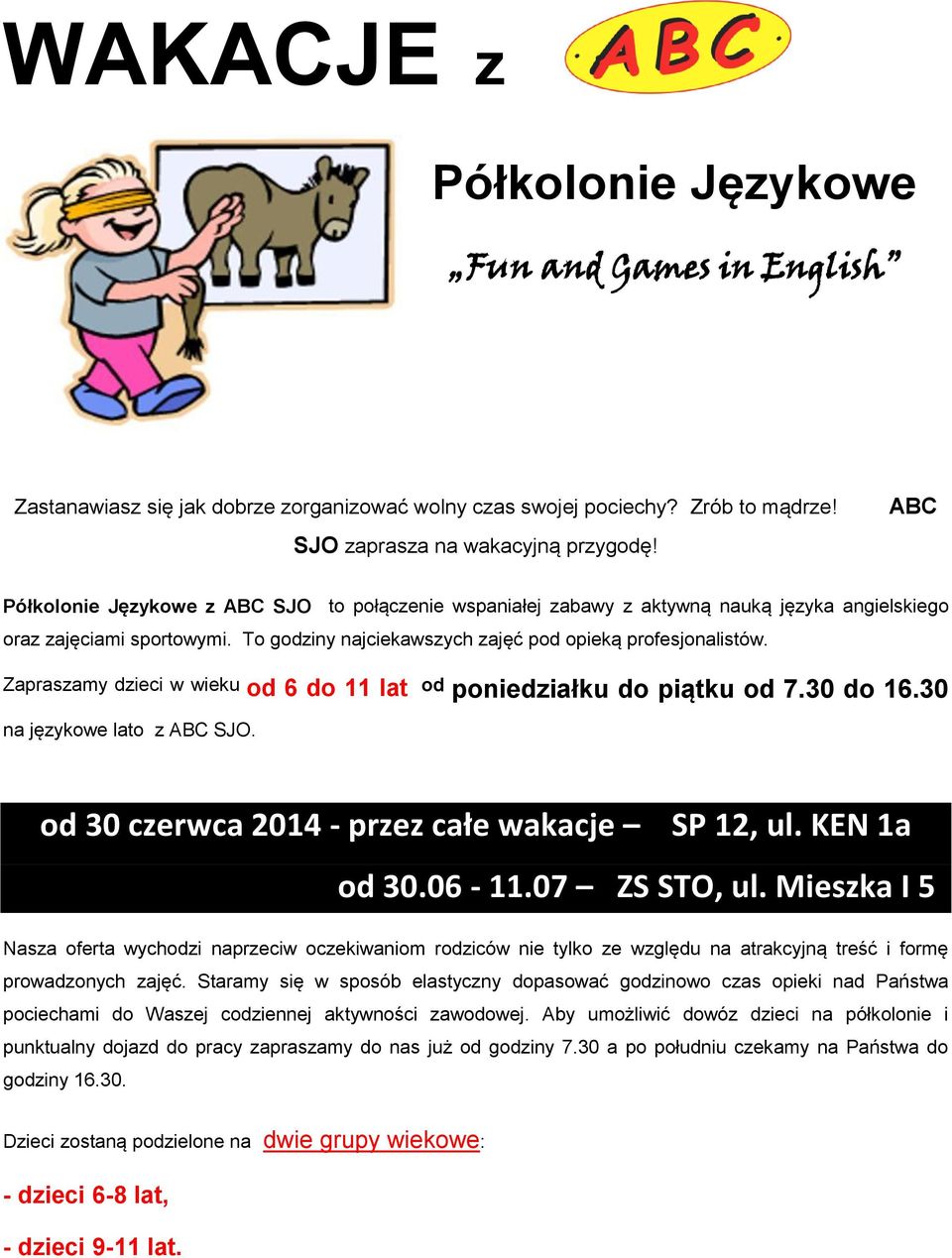 Zapraszamy dzieci w wieku od 6 do 11 lat od poniedziałku do piątku od 7.30 do 16.30 na językowe lato z ABC SJO. od 30 czerwca 2014 - przez całe wakacje SP 12, ul. KEN 1a od 30.06-11.07 ZS STO, ul.