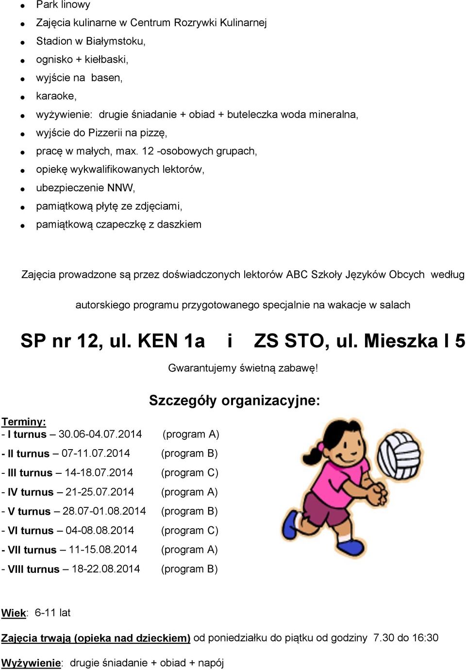 12 -osobowych grupach, opiekę wykwalifikowanych lektorów, ubezpieczenie NNW, pamiątkową płytę ze zdjęciami, pamiątkową czapeczkę z daszkiem Zajęcia prowadzone są przez doświadczonych lektorów ABC