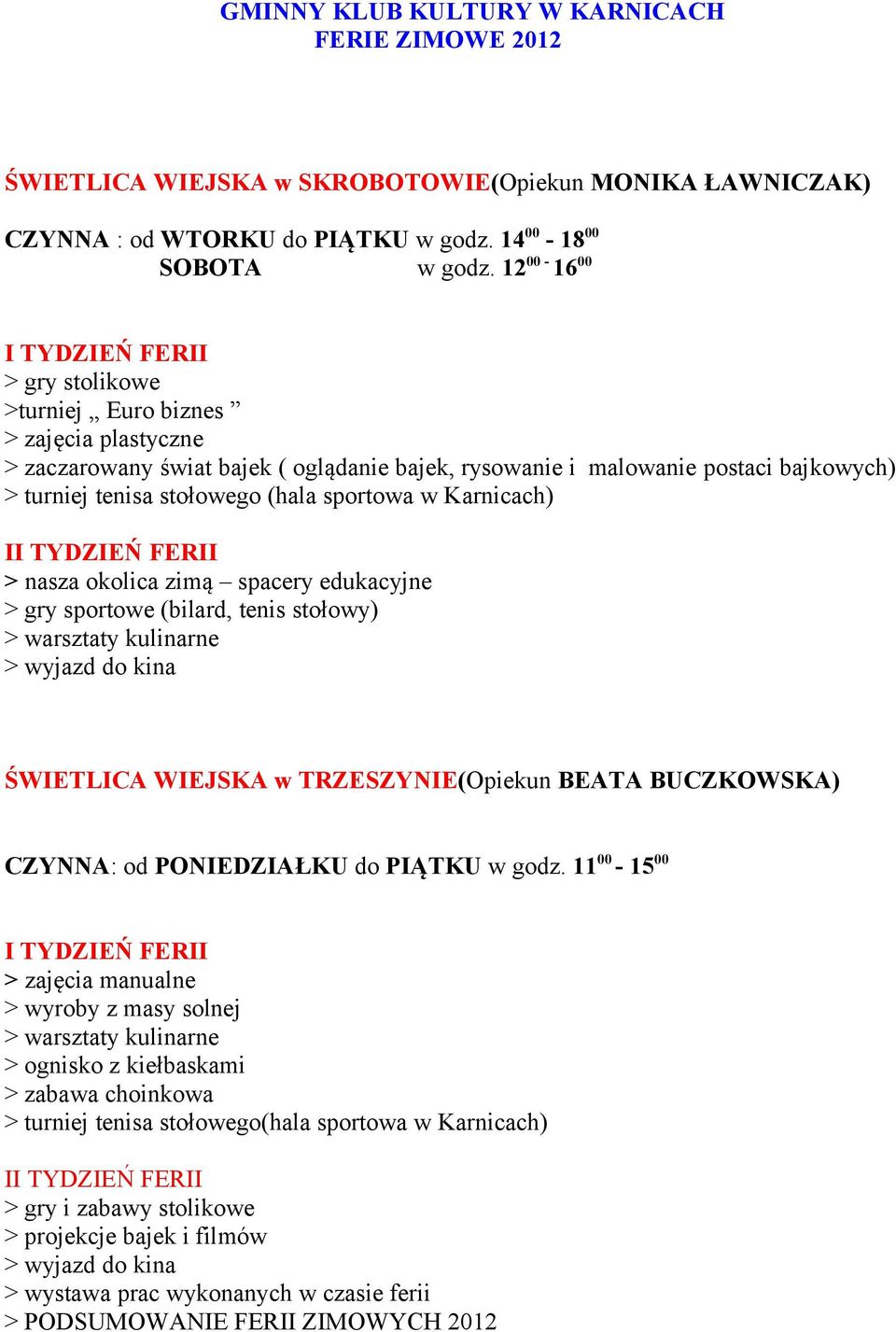 okolica zimą spacery edukacyjne > gry sportowe (bilard, tenis stołowy) ŚWIETLICA WIEJSKA w TRZESZYNIE(Opiekun BEATA BUCZKOWSKA) CZYNNA: od PONIEDZIAŁKU do PIĄTKU w godz.