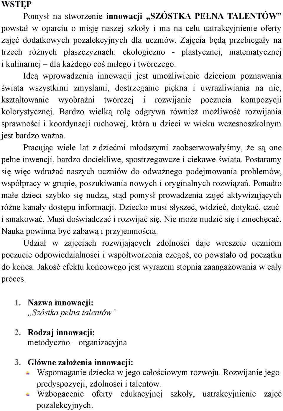 Ideą wprowadzenia innowacji jest umożliwienie dzieciom poznawania świata wszystkimi zmysłami, dostrzeganie piękna i uwrażliwiania na nie, kształtowanie wyobraźni twórczej i rozwijanie poczucia