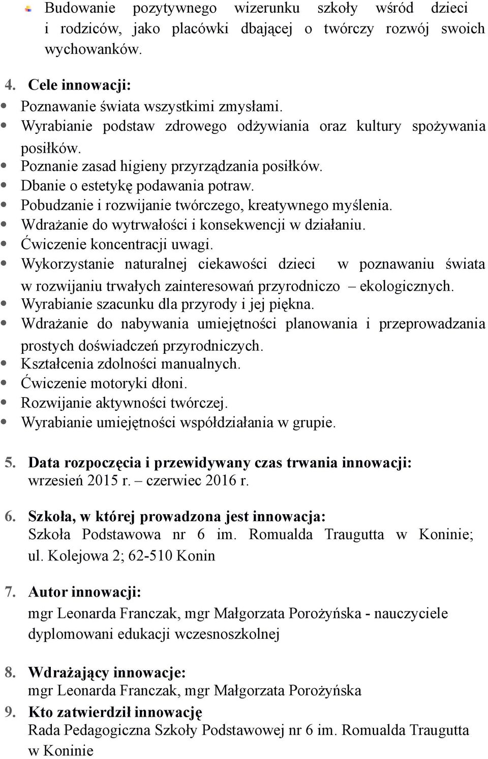 Pobudzanie i rozwijanie twórczego, kreatywnego myślenia. Wdrażanie do wytrwałości i konsekwencji w działaniu. Ćwiczenie koncentracji uwagi.