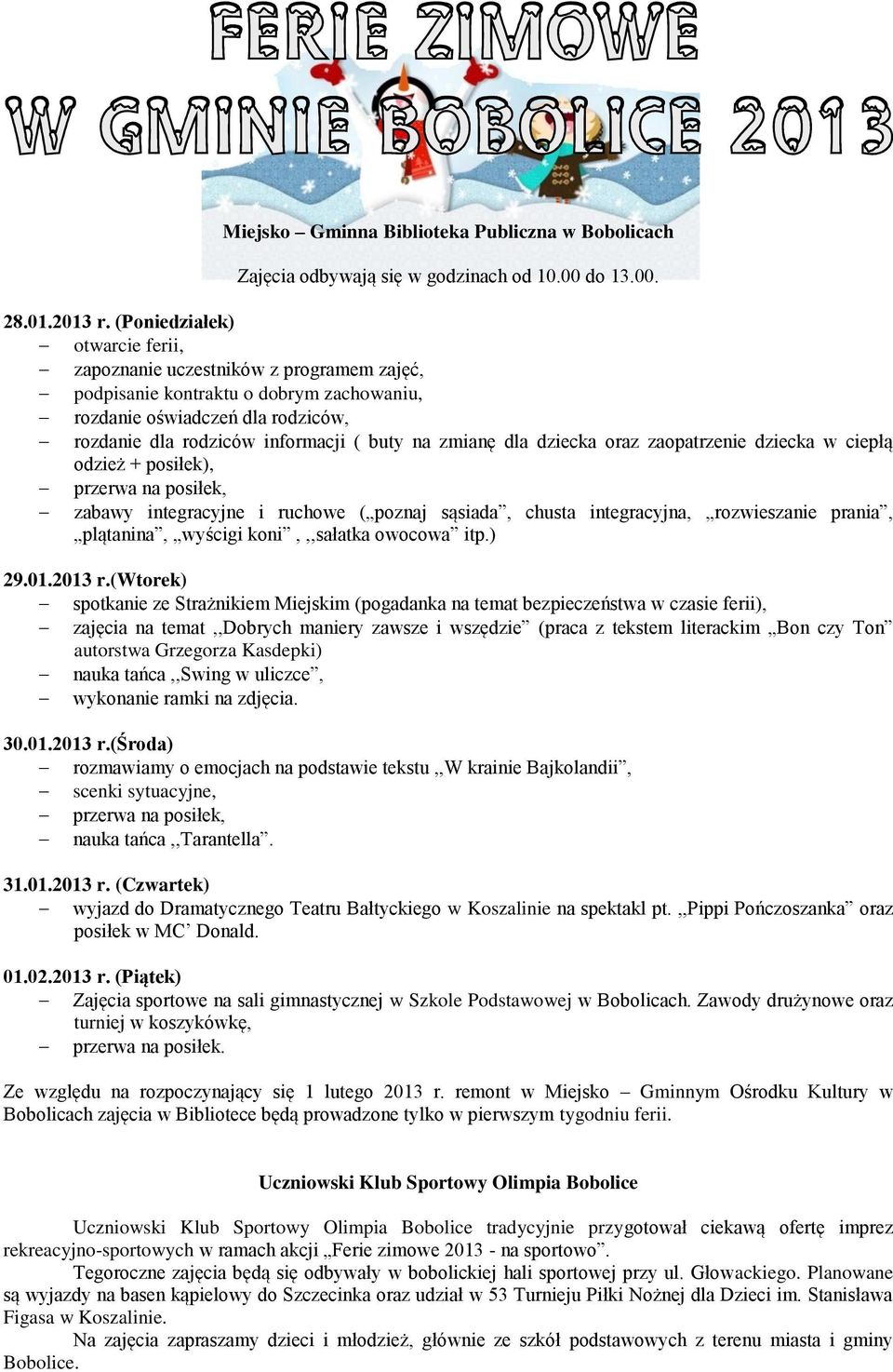 dla dziecka oraz zaopatrzenie dziecka w ciepłą odzież + posiłek), przerwa na posiłek, zabawy integracyjne i ruchowe ( poznaj sąsiada, chusta integracyjna, rozwieszanie prania, plątanina, wyścigi