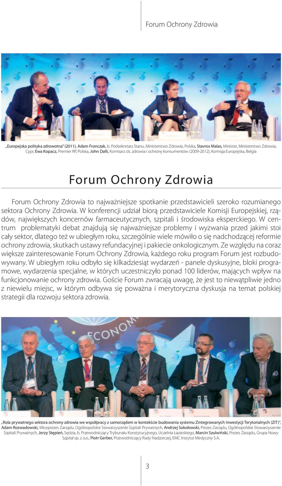 zdrowia i ochrony konsumentów (2009-2012), Komisja Europejska, Belgia Forum Ochrony Zdrowia Forum Ochrony Zdrowia to najważniejsze spotkanie przedstawicieli szeroko rozumianego sektora Ochrony