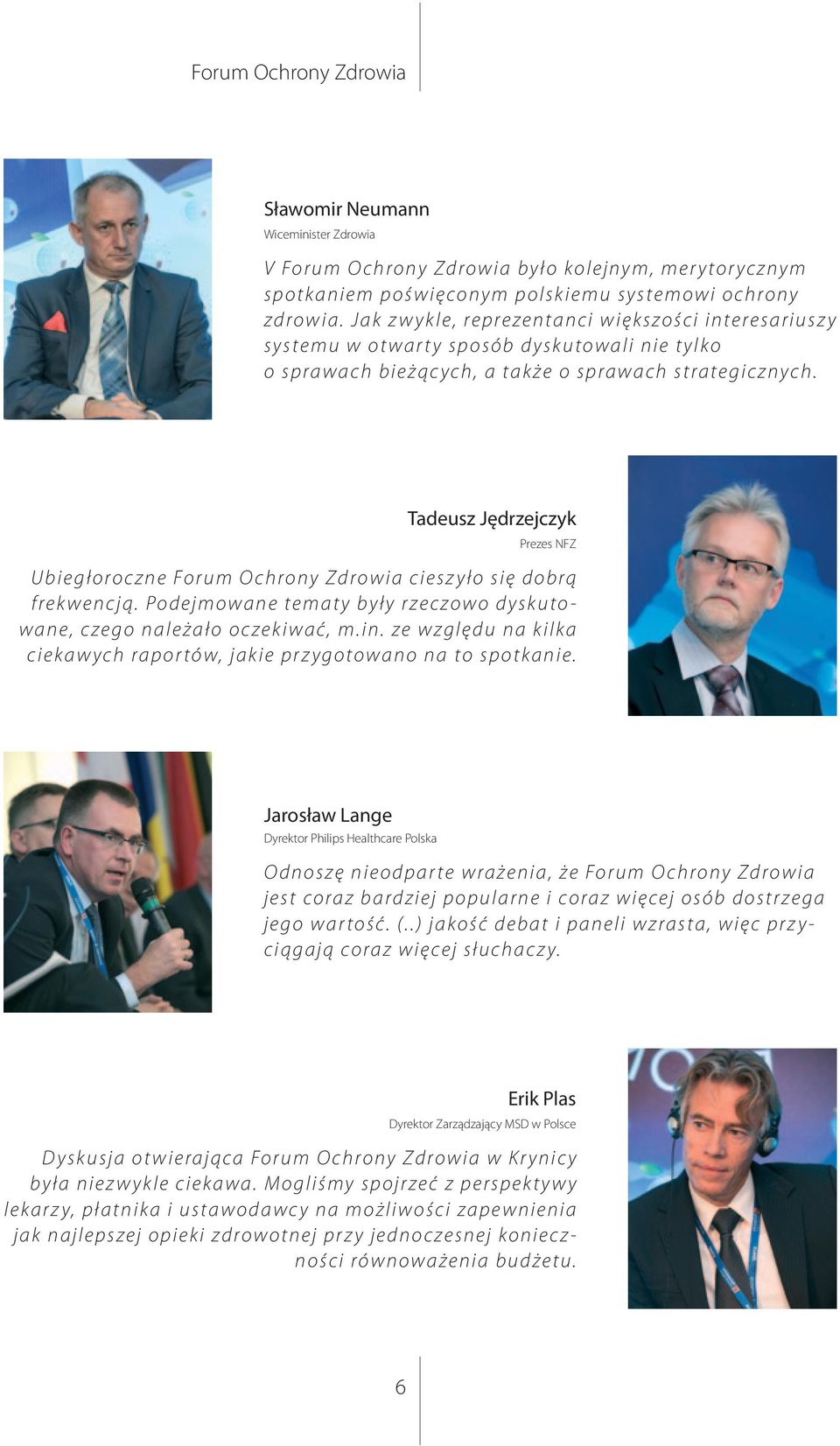 Tadeusz Jędrzejczyk Prezes NFZ Ubiegłoroczne Forum Ochrony Zdrowia cieszyło się dobrą frekwencją. Podejmowane tematy były rzeczowo dyskutowane, czego należało oczekiwać, m.in.