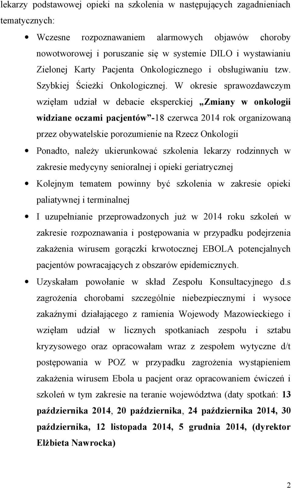 W okresie sprawozdawczym wzięłam udział w debacie eksperckiej Zmiany w onkologii widziane oczami pacjentów -18 czerwca 2014 rok organizowaną przez obywatelskie porozumienie na Rzecz Onkologii