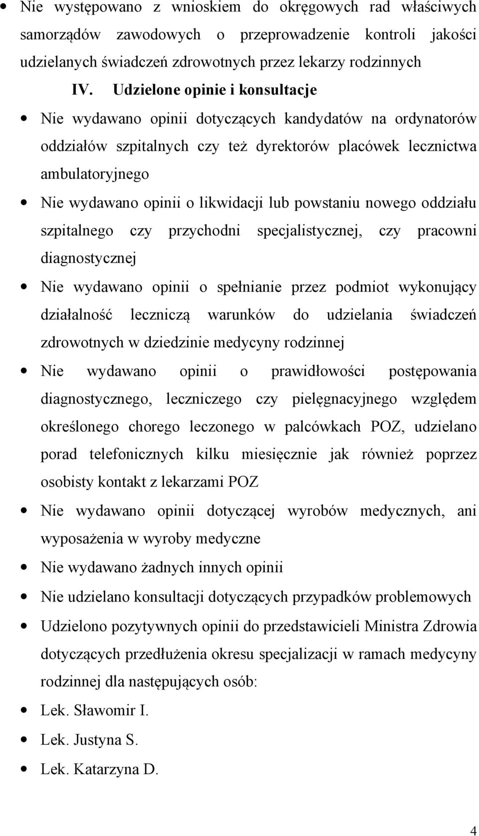 lub powstaniu nowego oddziału szpitalnego czy przychodni specjalistycznej, czy pracowni diagnostycznej Nie wydawano opinii o spełnianie przez podmiot wykonujący działalność leczniczą warunków do