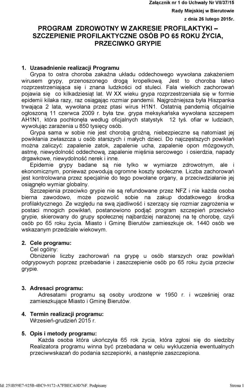 Uzasadnienie realizacji Programu Grypa to ostra choroba zakaźna układu oddechowego wywołana zakażeniem wirusem grypy, przenoszonego drogą kropelkową.