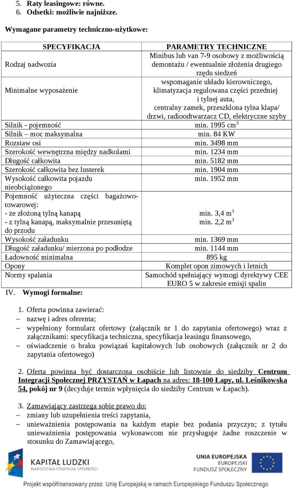 układu kierowniczego, Minimalne wyposażenie klimatyzacja regulowana części przedniej i tylnej auta, centralny zamek, przeszklona tylna klapa/ drzwi, radioodtwarzacz CD, elektryczne szyby Silnik -