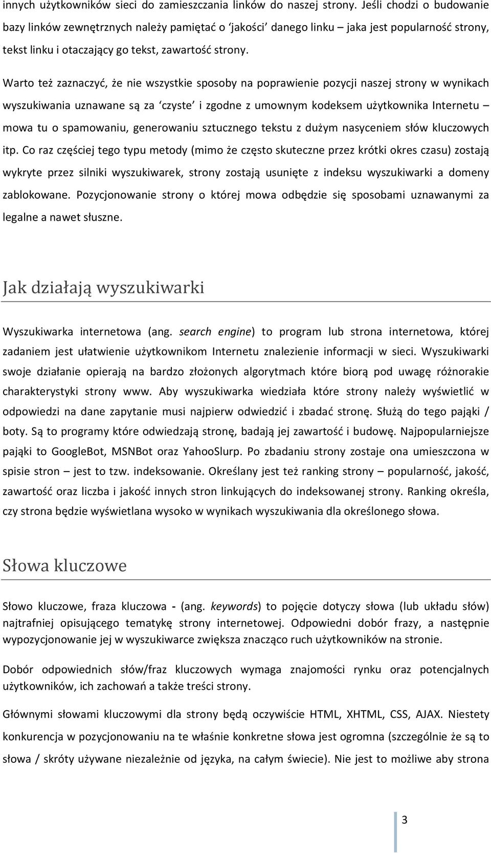 Warto też zaznaczyć, że nie wszystkie sposoby na poprawienie pozycji naszej strony w wynikach wyszukiwania uznawane są za czyste i zgodne z umownym kodeksem użytkownika Internetu mowa tu o