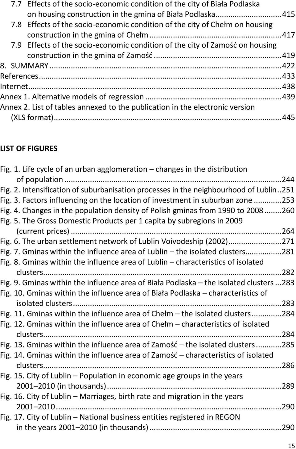 9 Effects of the socio-economic condition of the city of Zamośd on housing construction in the gmina of Zamośd... 419 8. SUMMARY... 422 References... 433 Internet... 438 Annex 1.