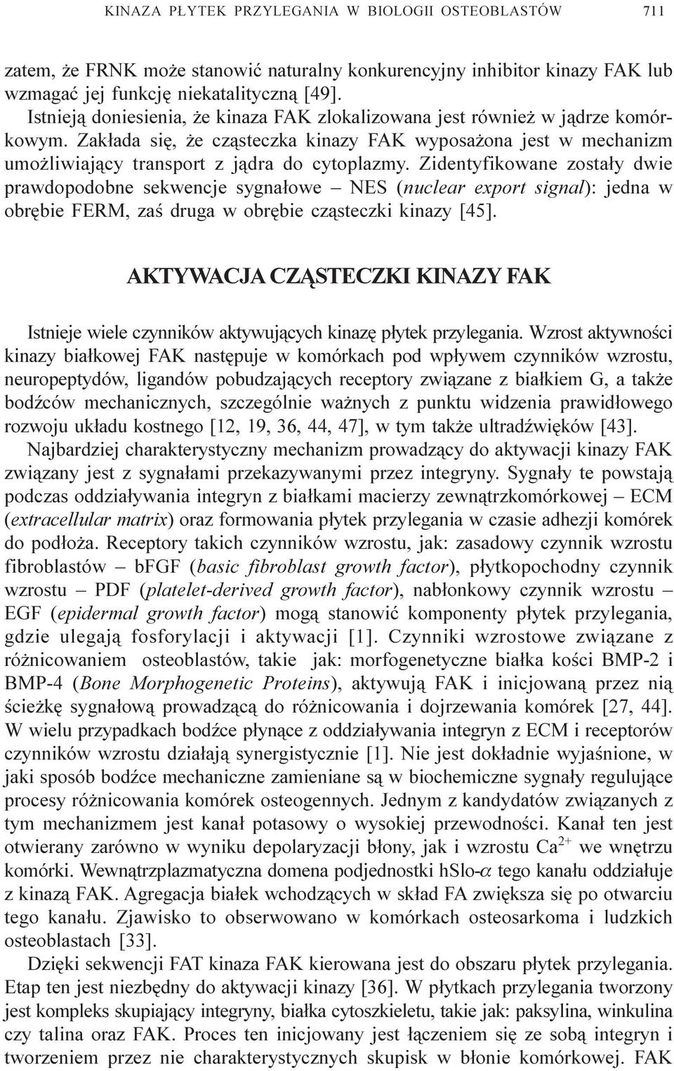 Zidentyfikowane zosta³y dwie prawdopodobne sekwencje sygna³owe NES (nuclear export signal): jedna w obrêbie FERM, zaœ druga w obrêbie cz¹steczki kinazy [45].