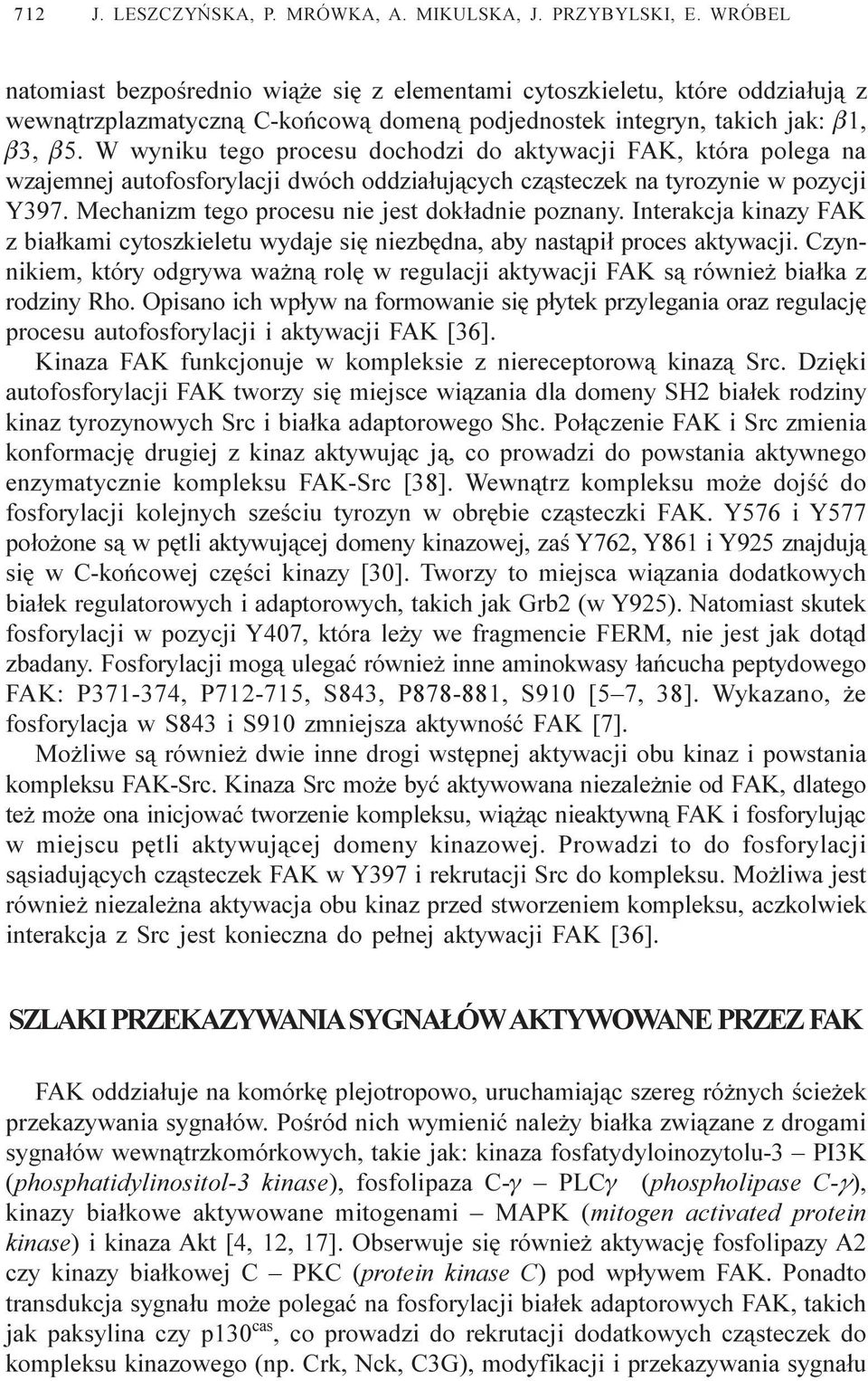 W wyniku tego procesu dochodzi do aktywacji FAK, która polega na wzajemnej autofosforylacji dwóch oddzia³uj¹cych cz¹steczek na tyrozynie w pozycji Y397.