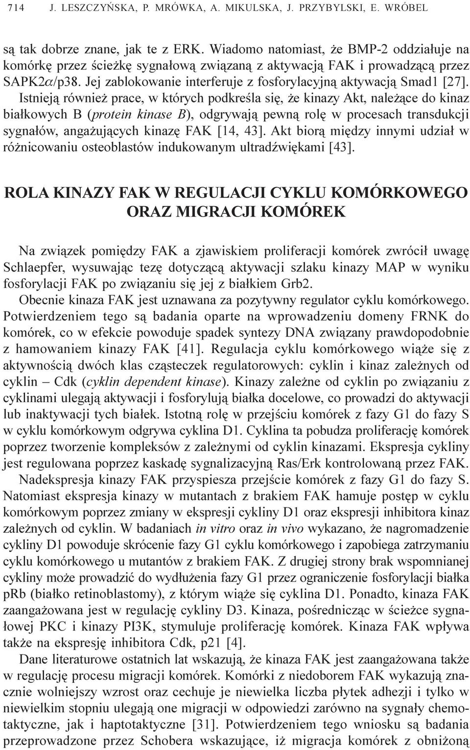 Istniej¹ równie prace, w których podkreœla siê, e kinazy Akt, nale ¹ce do kinaz bia³kowych B (protein kinase B), odgrywaj¹ pewn¹ rolê w procesach transdukcji sygna³ów, anga uj¹cych kinazê FAK [14,