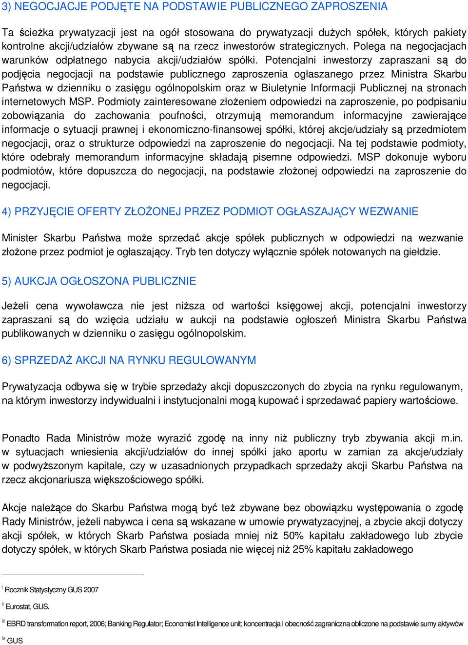 Potencjalni inwestorzy zapraszani są do podjęcia negocjacji na podstawie publicznego zaproszenia ogłaszanego przez Ministra Skarbu Państwa w dzienniku o zasięgu ogólnopolskim oraz w Biuletynie