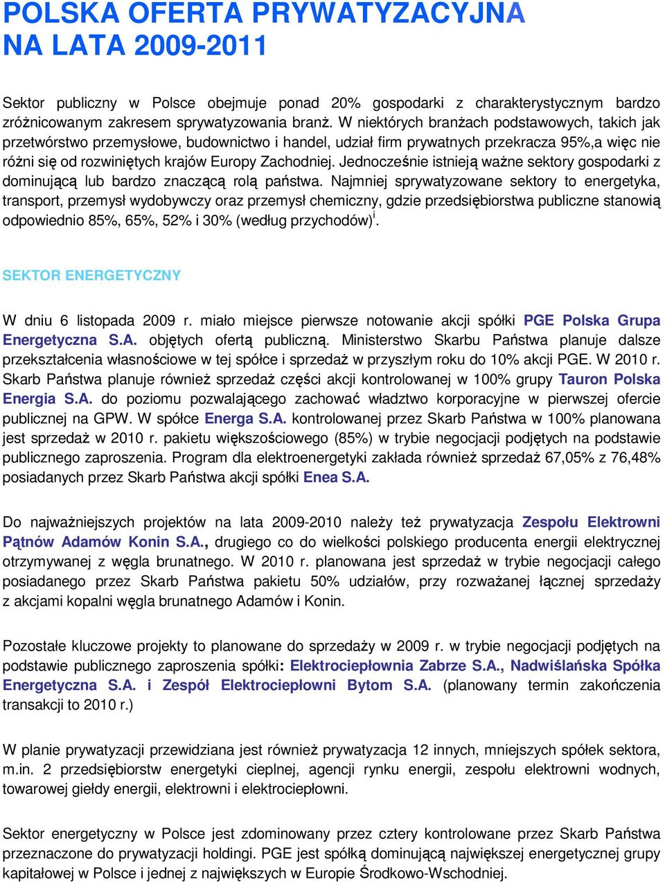Jednocześnie istnieją waŝne sektory gospodarki z dominującą lub bardzo znaczącą rolą państwa.