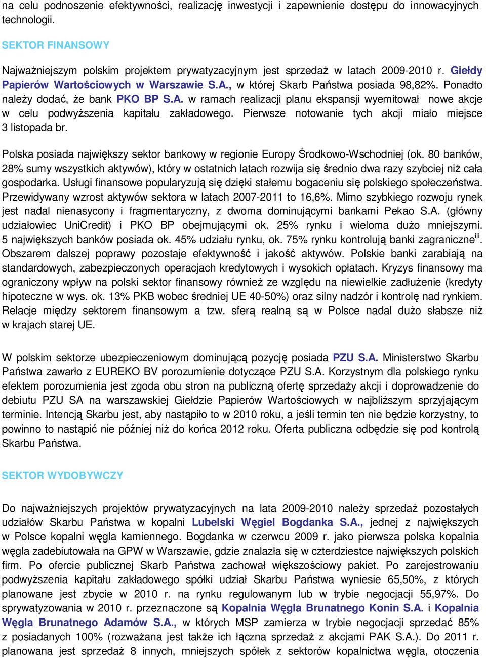 Ponadto naleŝy dodać, Ŝe bank PKO BP S.A. w ramach realizacji planu ekspansji wyemitował nowe akcje w celu podwyŝszenia kapitału zakładowego.