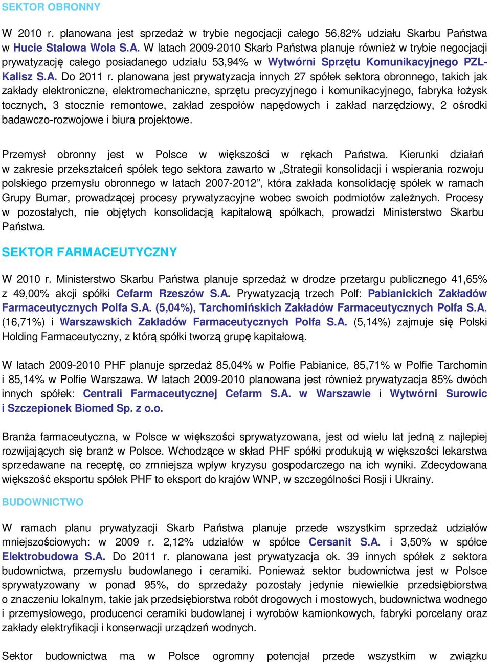planowana jest prywatyzacja innych 27 spółek sektora obronnego, takich jak zakłady elektroniczne, elektromechaniczne, sprzętu precyzyjnego i komunikacyjnego, fabryka łoŝysk tocznych, 3 stocznie