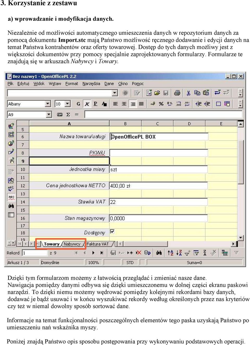 Dostęp do tych danych możliwy jest z większości dokumentów przy pomocy specjalnie zaprojektowanych formularzy. Formularze te znajdują się w arkuszach Nabywcy i Towary.