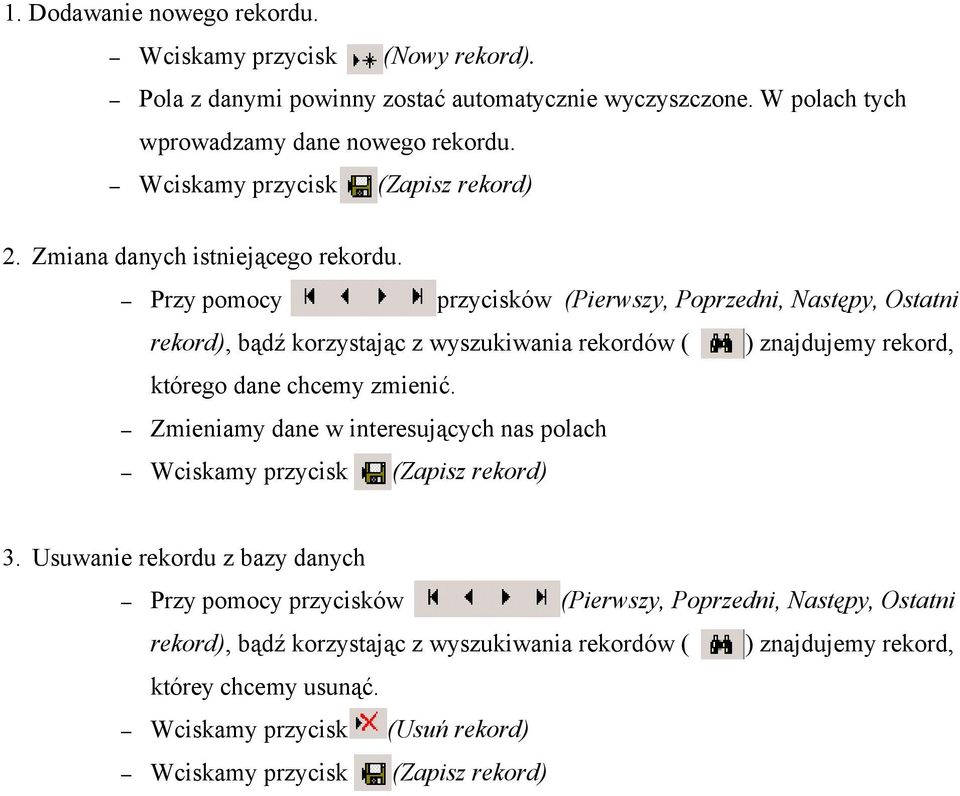 Przy pomocy przycisków (Pierwszy, Poprzedni, Następy, Ostatni rekord), bądź korzystając z wyszukiwania rekordów ( ) znajdujemy rekord, którego dane chcemy zmienić.