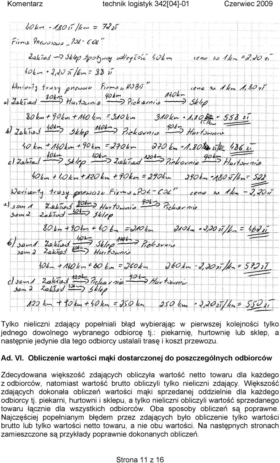 Obliczenie wartości mąki dostarczonej do poszczególnych odbiorców Zdecydowana większość zdających obliczyła wartość netto towaru dla każdego z odbiorców, natomiast wartość brutto obliczyli tylko