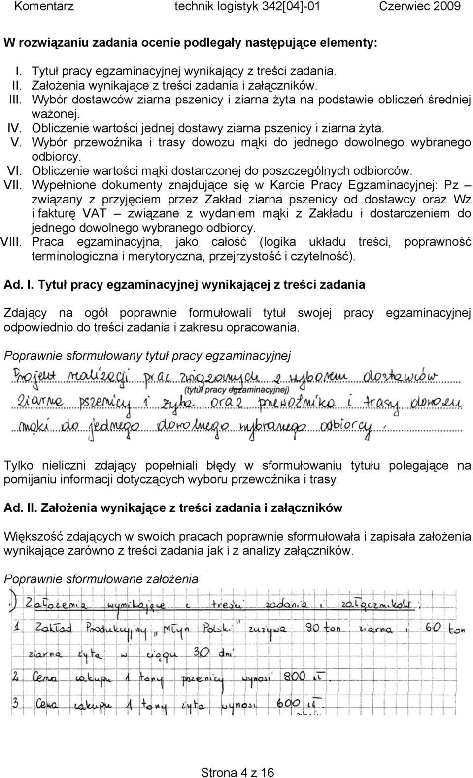 Wybór przewoźnika i trasy dowozu mąki do jednego dowolnego wybranego odbiorcy. VI. Obliczenie wartości mąki dostarczonej do poszczególnych odbiorców. VII.