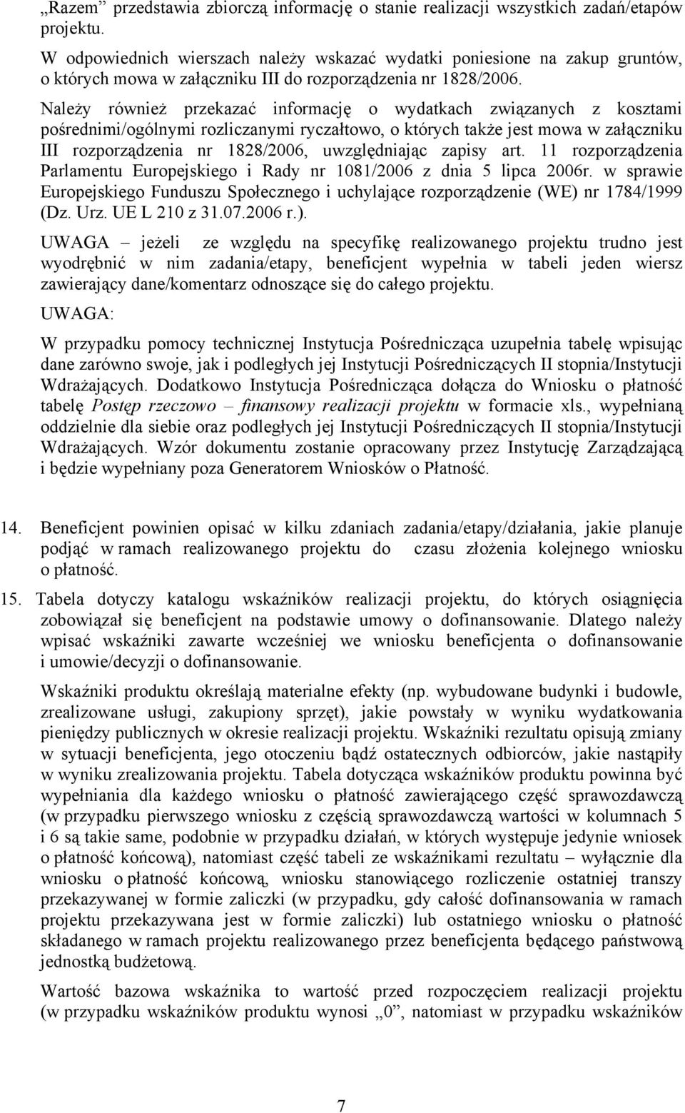 Należy również przekazać informację o wydatkach związanych z kosztami pośrednimi/ogólnymi rozliczanymi ryczałtowo, o których także jest mowa w załączniku III rozporządzenia nr 1828/2006,