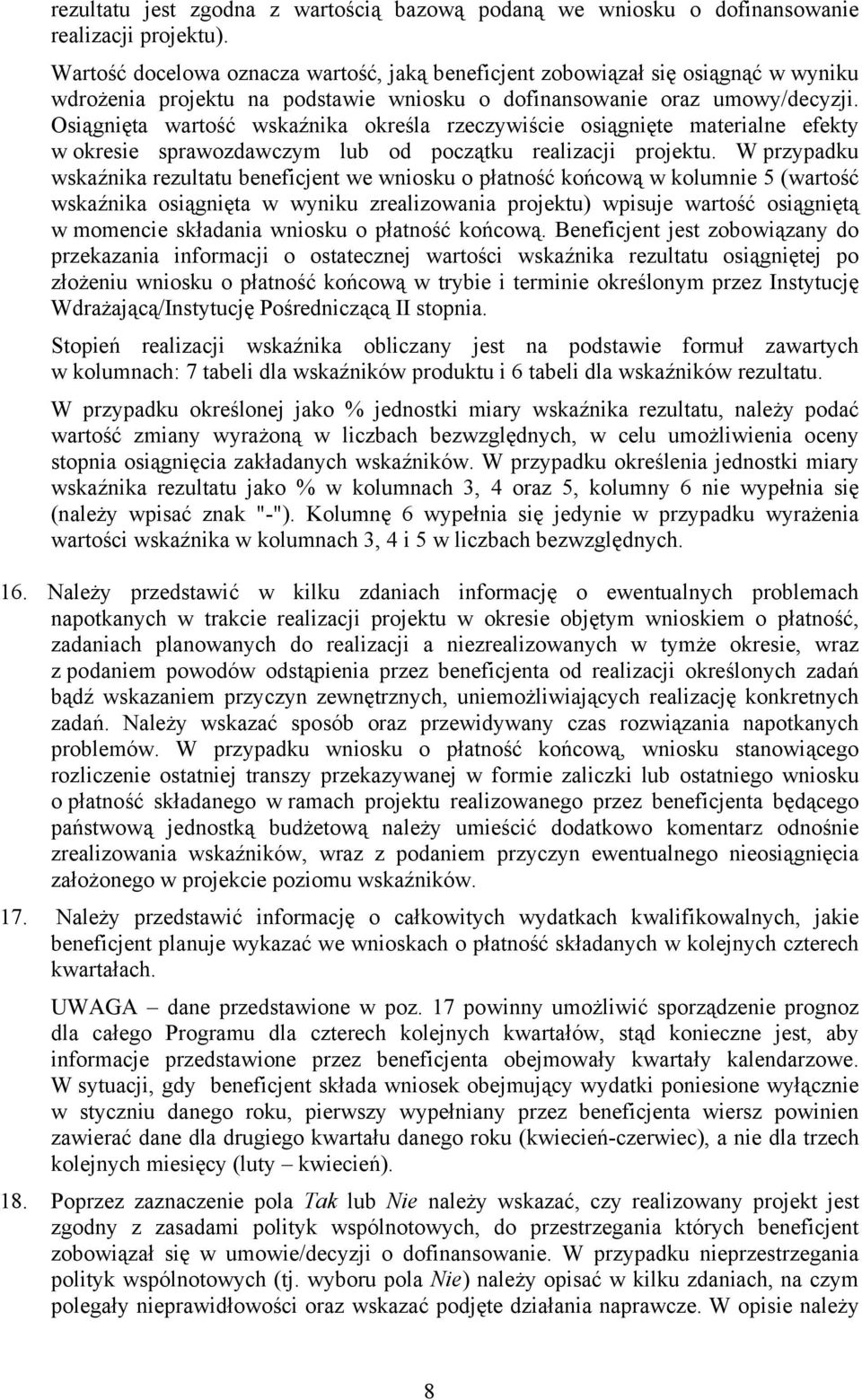 Osiągnięta wartość wskaźnika określa rzeczywiście osiągnięte materialne efekty w okresie sprawozdawczym lub od początku realizacji projektu.