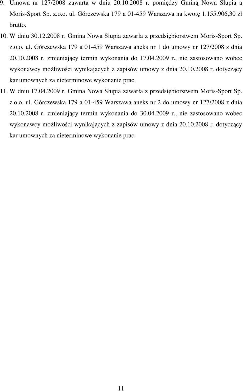 , nie zastosowano wobec wykonawcy moŝliwości wynikających z zapisów umowy z dnia 20.10.2008 r. dotyczący kar umownych za nieterminowe wykonanie prac. 11. W dniu 17.04.2009 r.