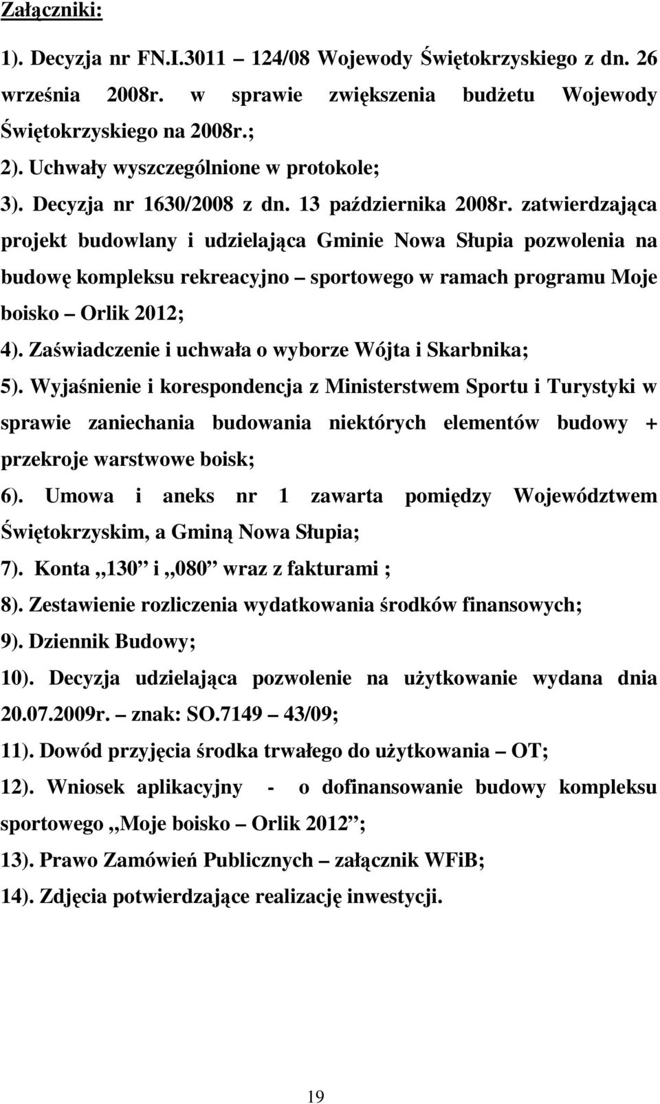 zatwierdzająca projekt budowlany i udzielająca Gminie Nowa Słupia pozwolenia na budowę kompleksu rekreacyjno sportowego w ramach programu Moje boisko Orlik 2012; 4).