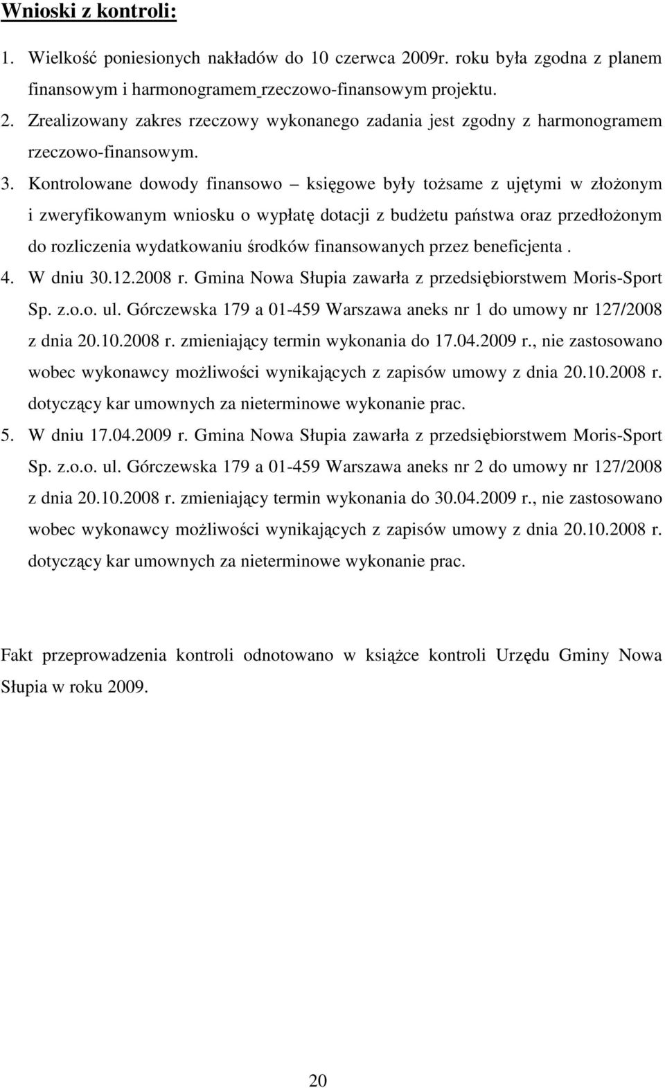 finansowanych przez beneficjenta. 4. W dniu 30.12.2008 r. Gmina Nowa Słupia zawarła z przedsiębiorstwem Moris-Sport Sp. z.o.o. ul.