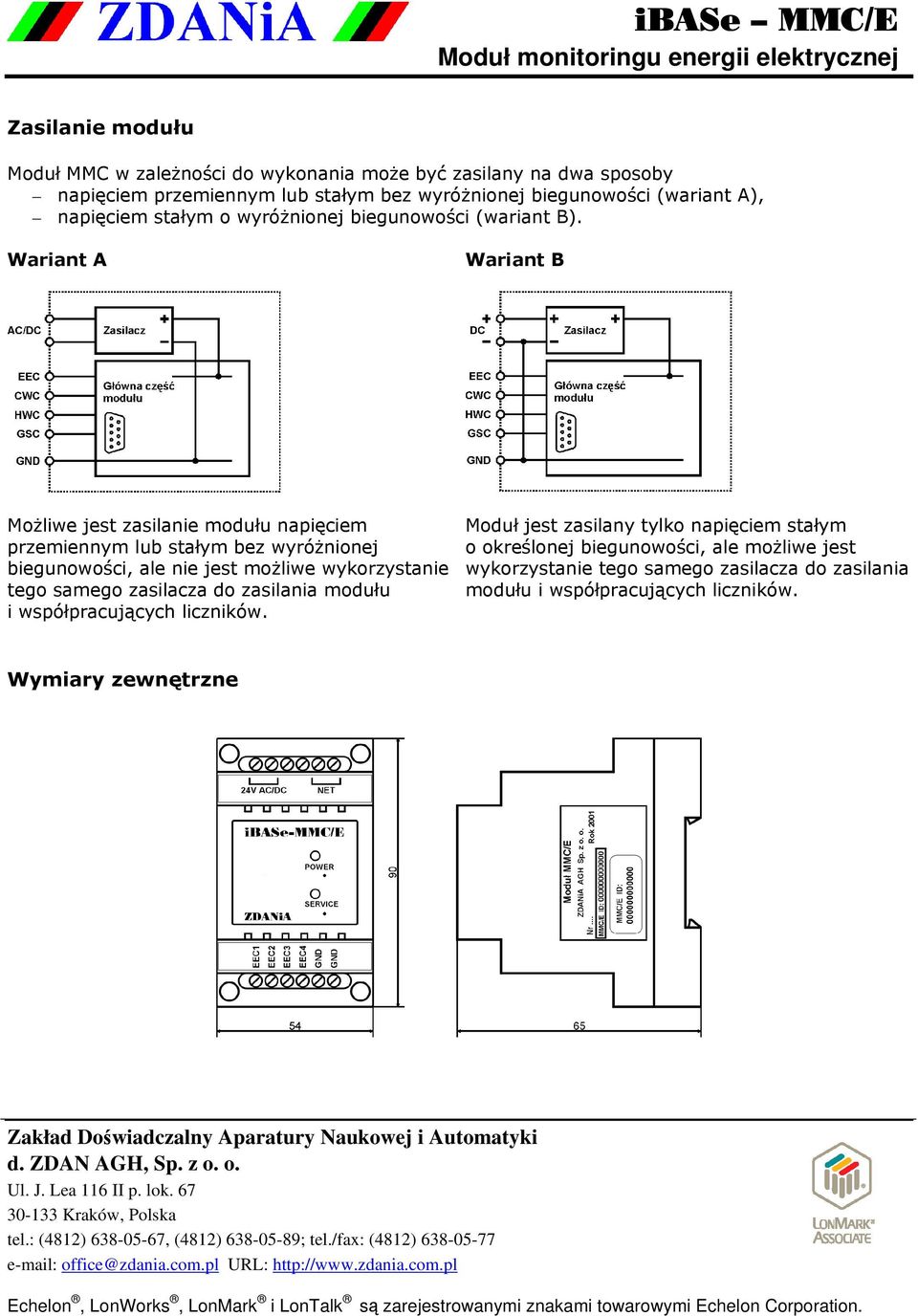 Wariant A Wariant B Możliwe jest zasilanie modułu napięciem przemiennym lub stałym bez wyróżnionej biegunowości, ale nie jest możliwe wykorzystanie tego samego zasilacza do zasilania modułu i