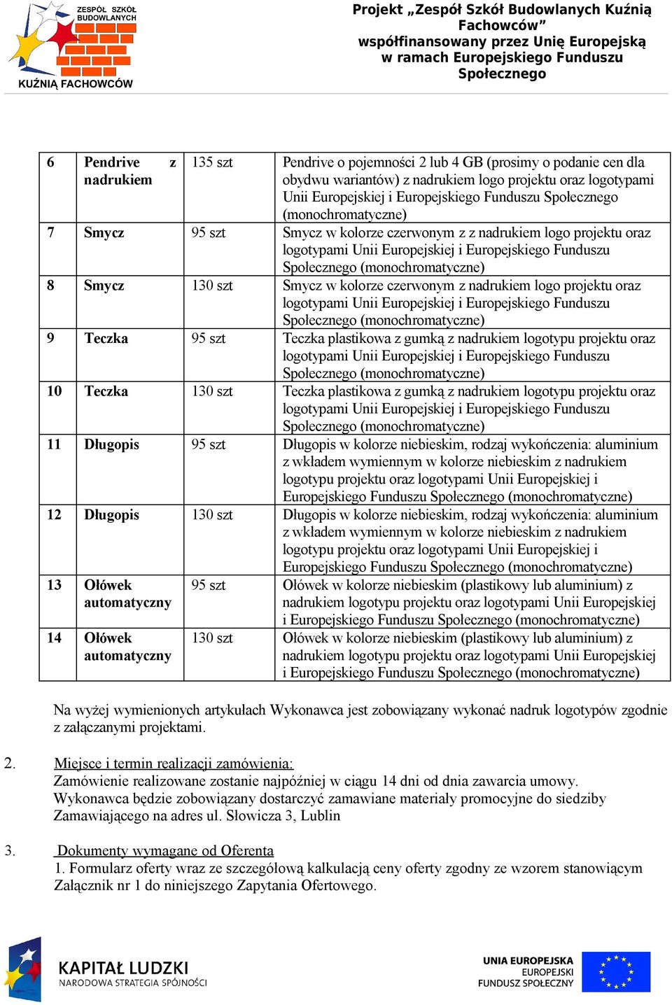 Funduszu (monochromatyczne) 9 Teczka 95 szt Teczka plastikowa z gumką z nadrukiem logotypu projektu oraz Funduszu (monochromatyczne) 10 Teczka 130 szt Teczka plastikowa z gumką z nadrukiem logotypu